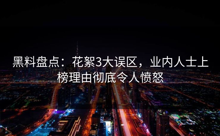 黑料盘点：花絮3大误区，业内人士上榜理由彻底令人愤怒